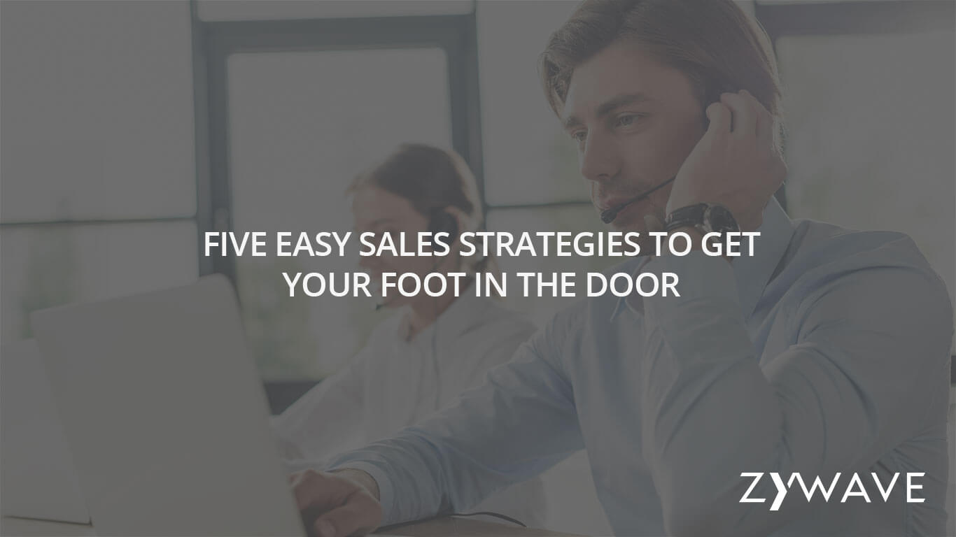 Five Easy Sales Strategies To Get Your Foot In The Door Zywave