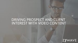 Driving Prospect and Client Interest with Video Content