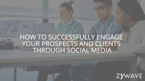 How to Successfully Engage Your Prospects and Clients Through Social Media