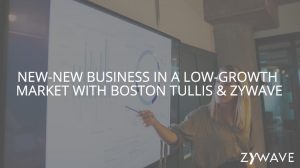New-New Business in a Low-Growth Market with Boston Tullis & Zywave